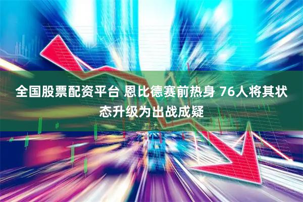 全国股票配资平台 恩比德赛前热身 76人将其状态升级为出战成疑