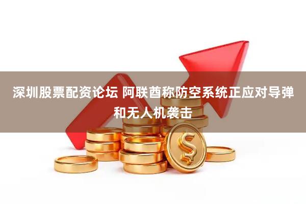 深圳股票配资论坛 阿联酋称防空系统正应对导弹和无人机袭击